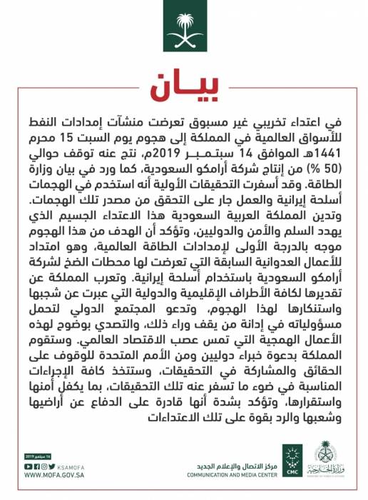 السعوديه .. بيان وزارة الخارجية بشأن تعرض منشآت إمدادات النفط للأسواق العالمية في المملكة إلى هجوم نتج عنه توقف حوالي ( 50  ) من إنتاج شركة أرامكو السعودية