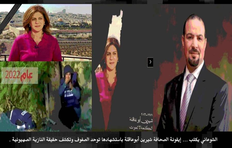 الشوعاني يكتب ... إيقونة الصحافة شيرين أبوعاقلة باستشهادها توحد الصفوف وتكشف حقيقة النازية الصهيونية